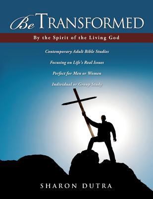 Be Transformed By the Spirit of the Living God 1479188719 Book Cover