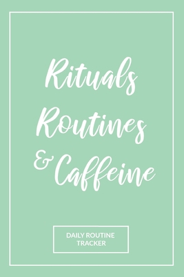 Rituals, Routines, and Caffeine: Daily Routine ... 1706976437 Book Cover