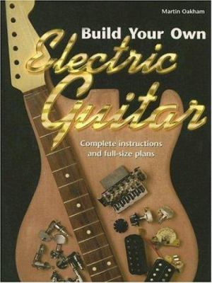 Build Your Own Electric Guitar: Complete Instru... 1570762953 Book Cover