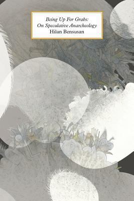 Being Up for Grabs: On Speculative Anarcheology 1785420283 Book Cover