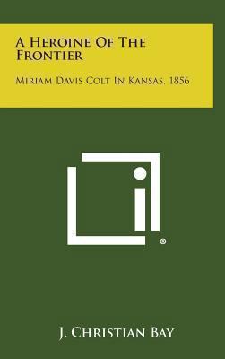 A Heroine of the Frontier: Miriam Davis Colt in... 1258829738 Book Cover