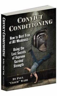 Convict Conditioning: How to Bust Free of All W... 0938045768 Book Cover