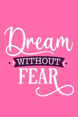 Dream Without Fear: Blank Lined Notebook Journal: Motivational Inspirational Quote Gifts For Sister Mom Dad Brother Friend Him Her 6x9 | 110 Blank  Pages | Plain White Paper | Soft Cover Book