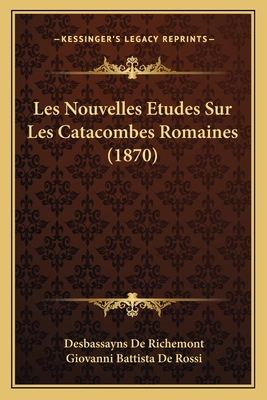 Les Nouvelles Etudes Sur Les Catacombes Romaine... [French] 1167707788 Book Cover