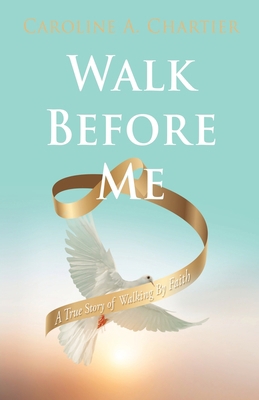 Walk Before Me: A True Story of Walking By Faith 1662884184 Book Cover