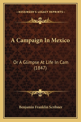 A Campaign In Mexico: Or A Glimpse At Life In C... 1164595350 Book Cover