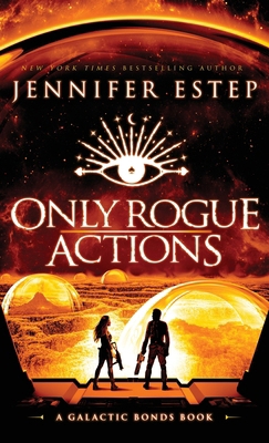 Only Rogue Actions: A Galactic Bonds book 1950076539 Book Cover