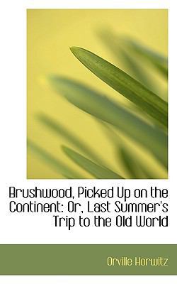 Brushwood, Picked Up on the Continent: Or, Last... 1103525352 Book Cover