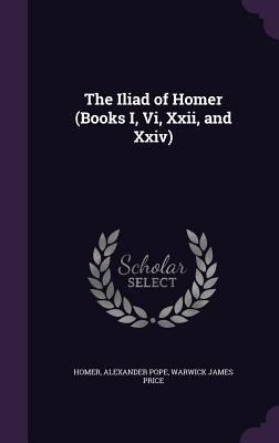 The Iliad of Homer (Books I, Vi, Xxii, and Xxiv) 1358201765 Book Cover