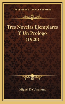 Tres Novelas Ejemplares Y Un Prologo (1920) [Spanish] 1167790235 Book Cover