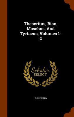 Theocritus, Bion, Moschus, And Tyrtaeus, Volume... 1346123136 Book Cover