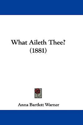 What Aileth Thee? (1881) 143744153X Book Cover