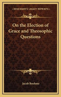 On the Election of Grace and Theosophic Questions 1163581151 Book Cover