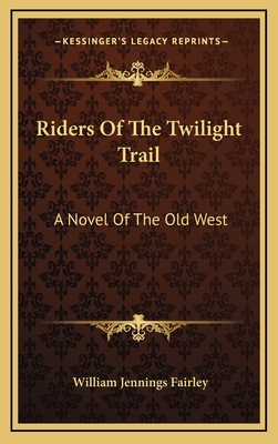 Riders Of The Twilight Trail: A Novel Of The Ol... 1166125947 Book Cover