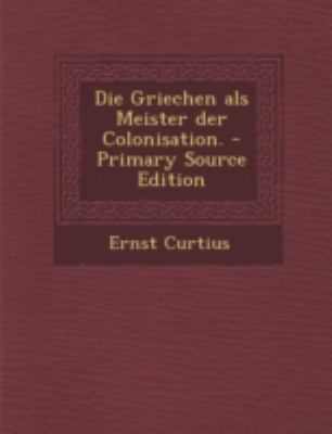 Die Griechen ALS Meister Der Colonisation. - Pr... [German] 1293675296 Book Cover