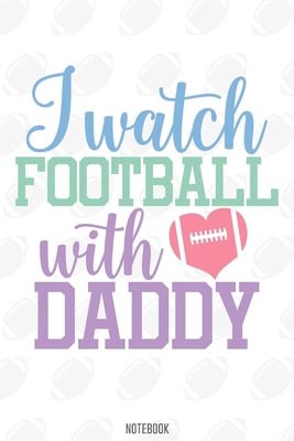 I watch Football with Daddy Notebook:, football journal gift, football Notebook Gift, Fantasy Organizer, Fantasy Football Gift: Lined Notebook / Journal Gift, 110 Pages, 6x9, Soft Cover, Matte Finish