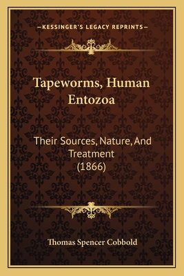 Tapeworms, Human Entozoa: Their Sources, Nature... 1164846841 Book Cover