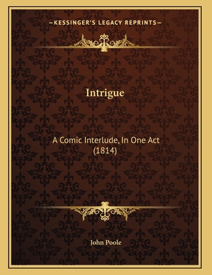Intrigue: A Comic Interlude, In One Act (1814) 1164819666 Book Cover