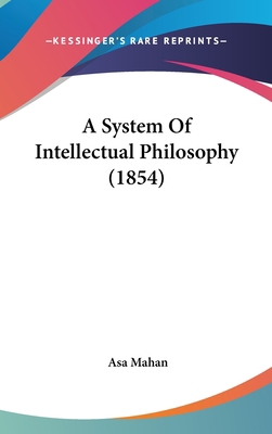 A System Of Intellectual Philosophy (1854) 0548942374 Book Cover