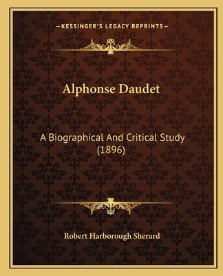 Alphonse Daudet: A Biographical And Critical St... 116527910X Book Cover