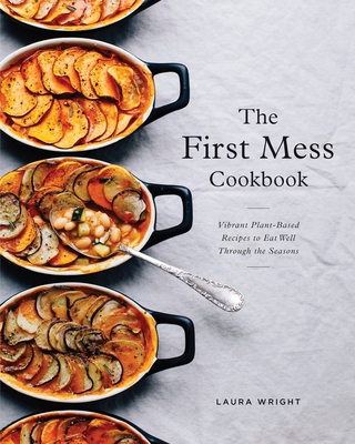 The First Mess Cookbook: Vibrant Plant-Based Re... 0143194860 Book Cover