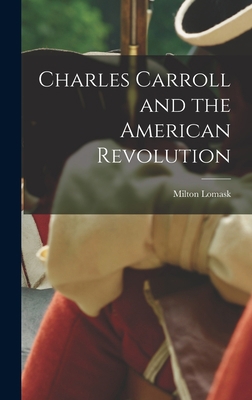 Charles Carroll and the American Revolution 1014242614 Book Cover