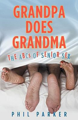 Grandpa Does Grandma: The ABCs of Senior Sex 0972406166 Book Cover