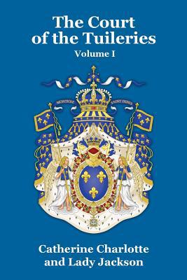 The Court of the Tuileries Vol. I 1479434981 Book Cover