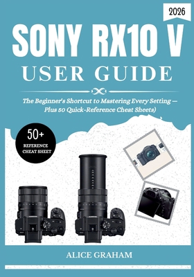 Sony Rx10 V User Guide 2026: The Beginner's Sho... B0HFWT5GB5 Book Cover