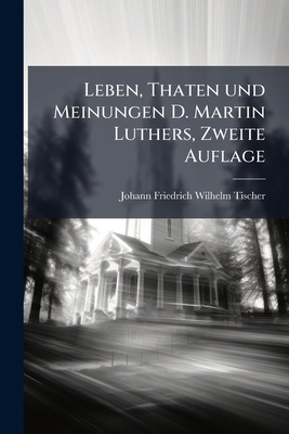Leben, Thaten und Meinungen D. Martin Luthers, ... [German] 1295199777 Book Cover