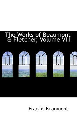 The Works of Beaumont & Fletcher, Volume VIII 1103084097 Book Cover