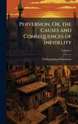 Perversion, Or, the Causes and Consequences of ... 1023924064 Book Cover