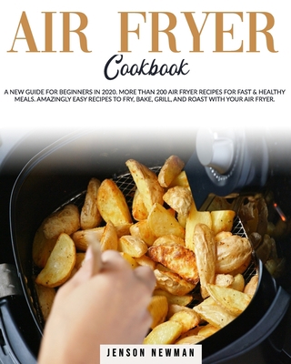 AIR FRYER COOKBOOK: A NEW GUIDE FOR BEGINNERS IN 2020. MORE THAN 200 RECIPES FOR FAST & HEALTHY MEALS. AMAZINGLY EASY RECIPES TO FRY, BAKE, GRILL, AND ROAST WITH YOUR AIR FRYER B0875ZJMJS Book Cover