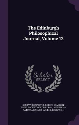 The Edinburgh Philosophical Journal, Volume 12 135415181X Book Cover