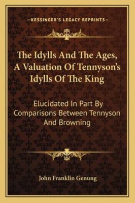 The Idylls And The Ages, A Valuation Of Tennyso... 1163078336 Book Cover