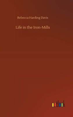 Life in the Iron-Mills 3734058856 Book Cover