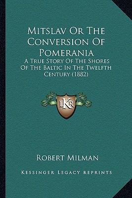 Mitslav Or The Conversion Of Pomerania: A True ... 1164100351 Book Cover