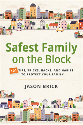 Safest Family on the Block: 101 Tips, Tricks, H... 1594399921 Book Cover