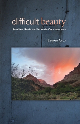 Difficult Beauty: Rambles, Rants and Intimate C... 1944497080 Book Cover