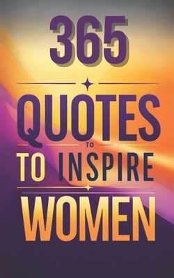 365 Quotes to Inspire Women: Women Empowerment,... B0DJRY9GXL Book Cover
