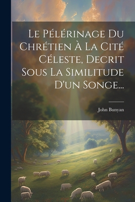 Le Pélérinage Du Chrétien À La Cité Céleste, De... [French] 1021257125 Book Cover