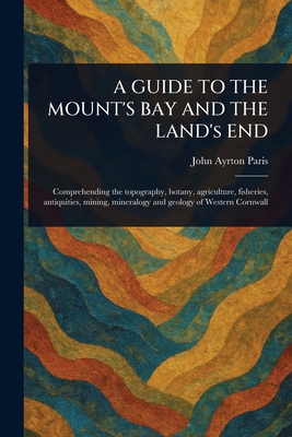 A GUIDE TO THE MOUNT'S BAY AND THE LAND's END 1023342286 Book Cover