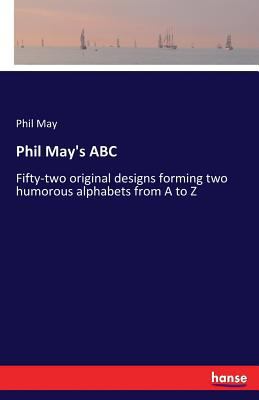 Phil May's ABC: Fifty-two original designs form... 3337088651 Book Cover