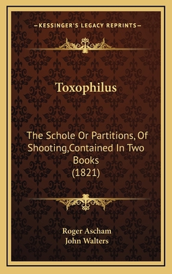 Toxophilus: The Schole Or Partitions, Of Shooti... 1165198126 Book Cover