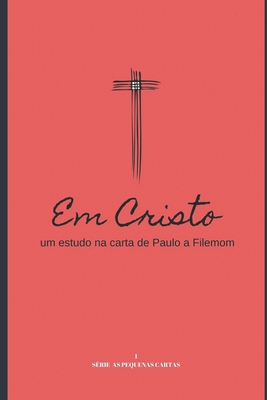 Em Cristo: um estudo na carta de paulo a Filemom [Portuguese] 1670301508 Book Cover
