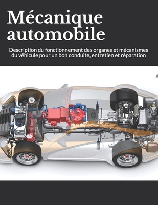 Mécanique automobile: Description du fonctionnement des organes et mécanismes du véhicule pour un bon conduite, entretien et réparation (French Edition)