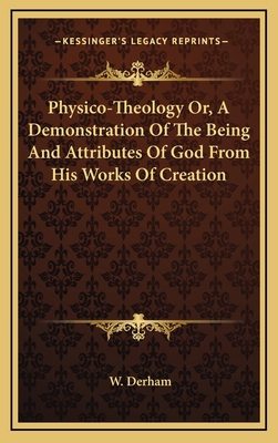 Physico-Theology Or, A Demonstration Of The Bei... 1163458856 Book Cover