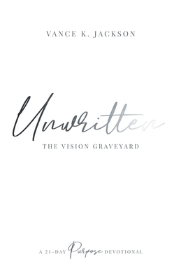 Unwritten: The Vision Graveyard: A 21-Day Purpo... 1736983296 Book Cover