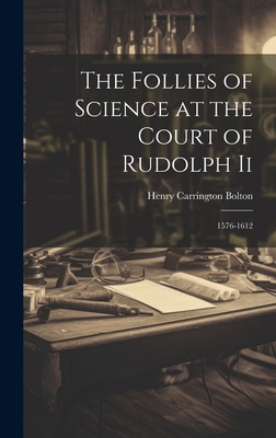 The Follies of Science at the Court of Rudolph ... 1019446080 Book Cover