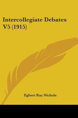 Intercollegiate Debates V5 (1915) 0548773424 Book Cover
